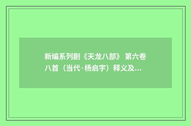 新编系列剧《天龙八部》 第六卷八首（当代·杨启宇）释义及解释