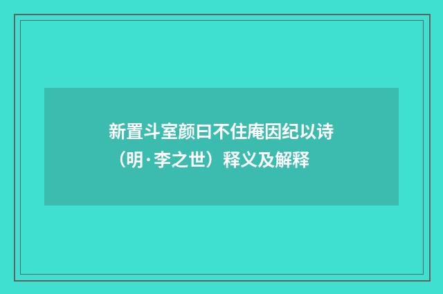 新置斗室颜曰不住庵因纪以诗（明·李之世）释义及解释