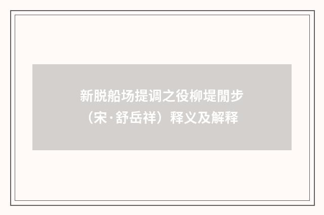 新脱船场提调之役柳堤閒步（宋·舒岳祥）释义及解释