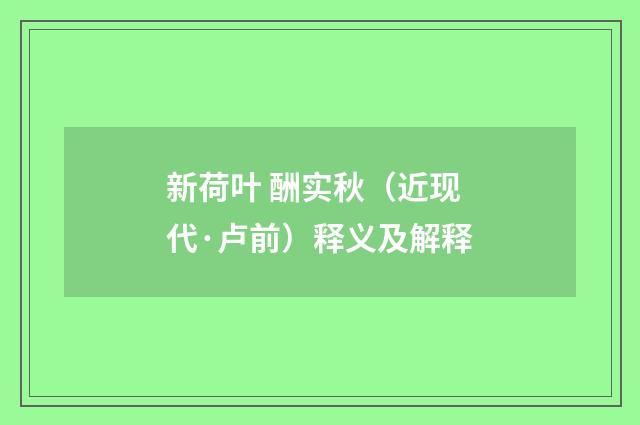 新荷叶 酬实秋（近现代·卢前）释义及解释
