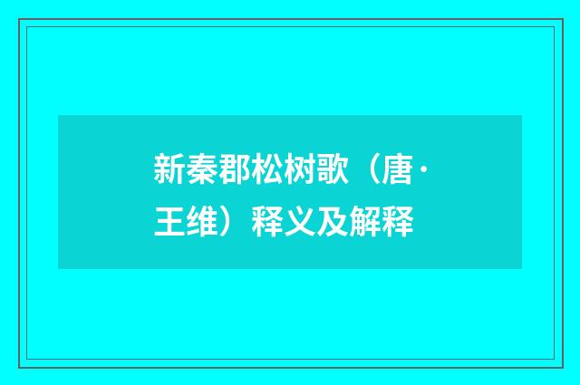 新秦郡松树歌（唐·王维）释义及解释
