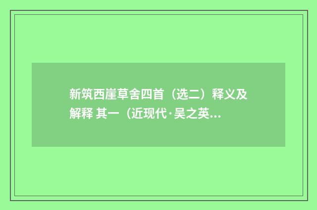 新筑西崖草舍四首（选二）释义及解释 其一（近现代·吴之英）释义及解释
