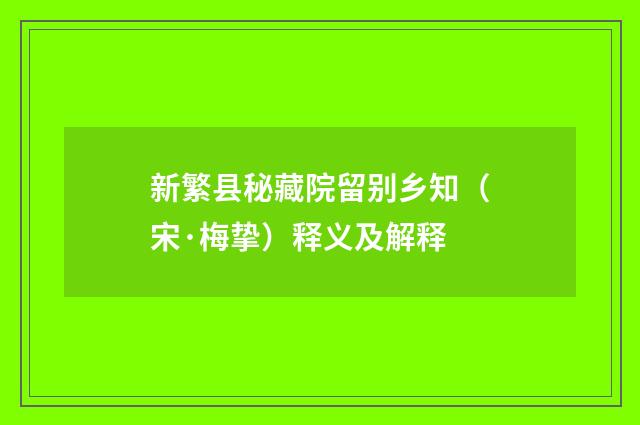 新繁县秘藏院留别乡知（宋·梅挚）释义及解释