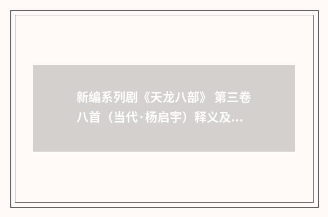 新编系列剧《天龙八部》 第三卷八首（当代·杨启宇）释义及解释