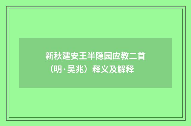 新秋建安王半隐园应教二首（明·吴兆）释义及解释