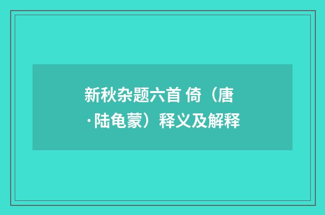 新秋杂题六首 倚（唐·陆龟蒙）释义及解释