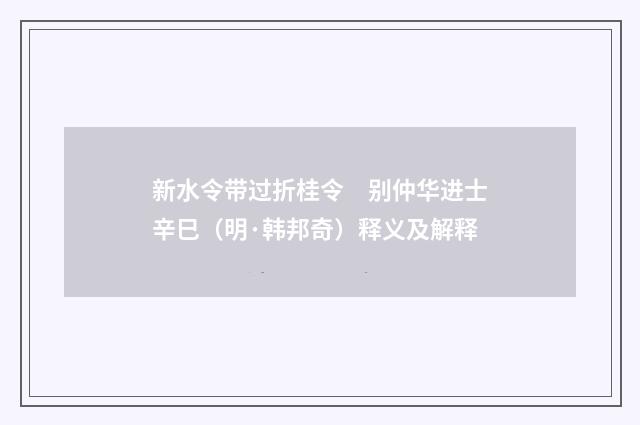 新水令带过折桂令　别仲华进士辛巳（明·韩邦奇）释义及解释