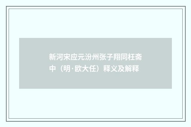 新河宋应元汾州张子翔同枉斋中（明·欧大任）释义及解释