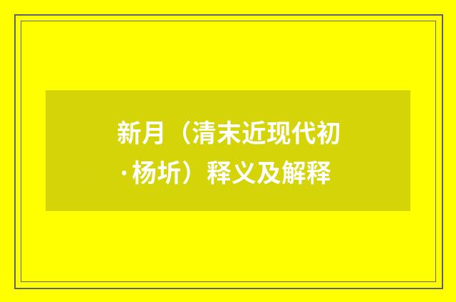 新月（清末近现代初·杨圻）释义及解释