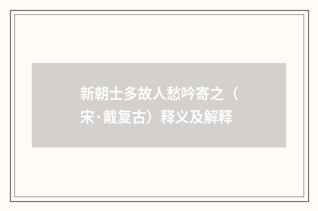 新朝士多故人愁吟寄之（宋·戴复古）释义及解释