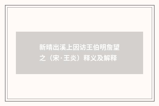 新晴出溪上因访王伯明詹望之（宋·王炎）释义及解释