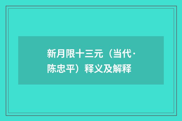 新月限十三元（当代·陈忠平）释义及解释