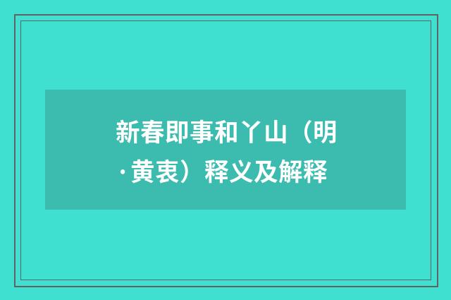 新春即事和丫山（明·黄衷）释义及解释