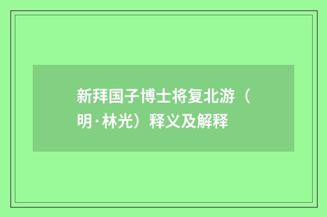 新拜国子博士将复北游（明·林光）释义及解释