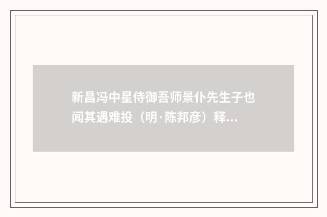 新昌冯中星侍御吾师景仆先生子也闻其遇难投（明·陈邦彦）释义及解释