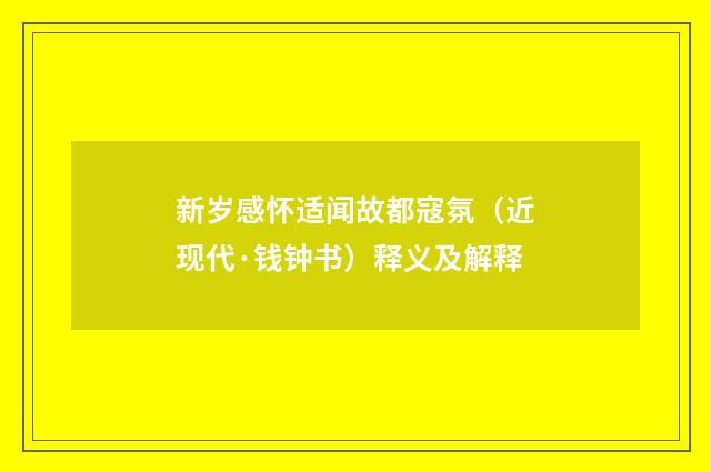 新岁感怀适闻故都寇氛（近现代·钱钟书）释义及解释