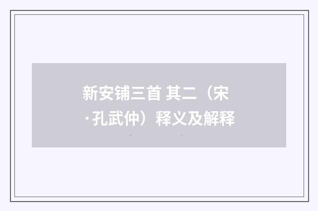新安铺三首 其二（宋·孔武仲）释义及解释