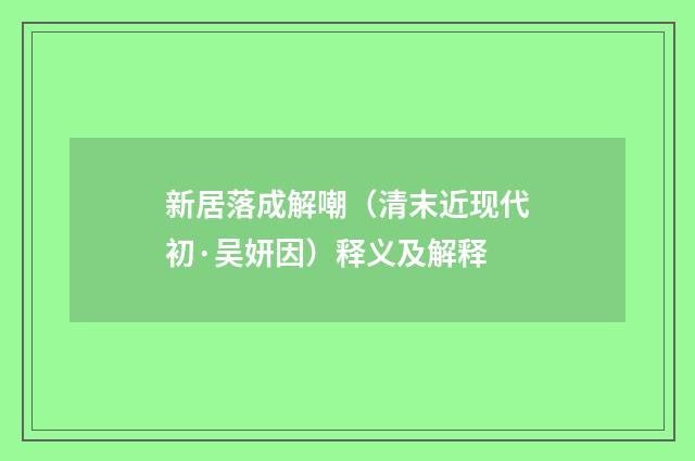 新居落成解嘲（清末近现代初·吴妍因）释义及解释