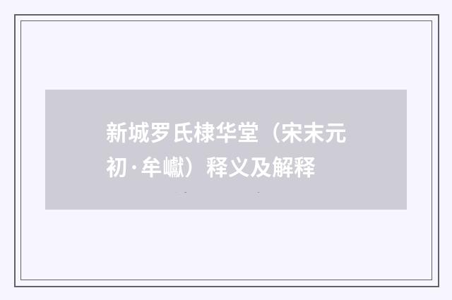 新城罗氏棣华堂（宋末元初·牟巘）释义及解释