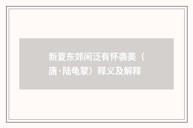 新夏东郊闲泛有怀袭美（唐·陆龟蒙）释义及解释