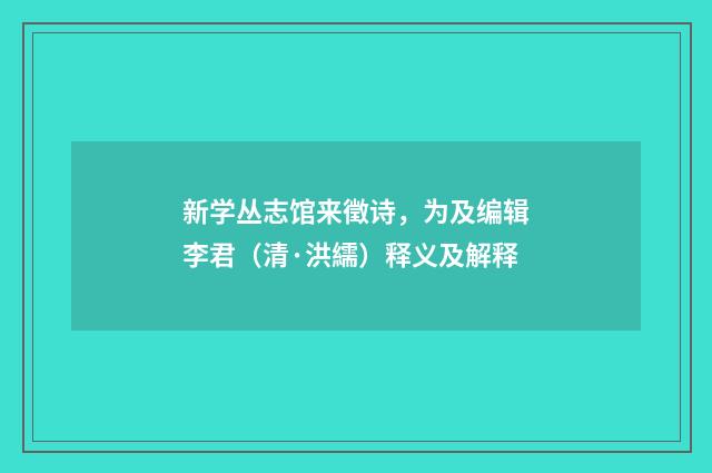 新学丛志馆来徵诗，为及编辑李君（清·洪繻）释义及解释