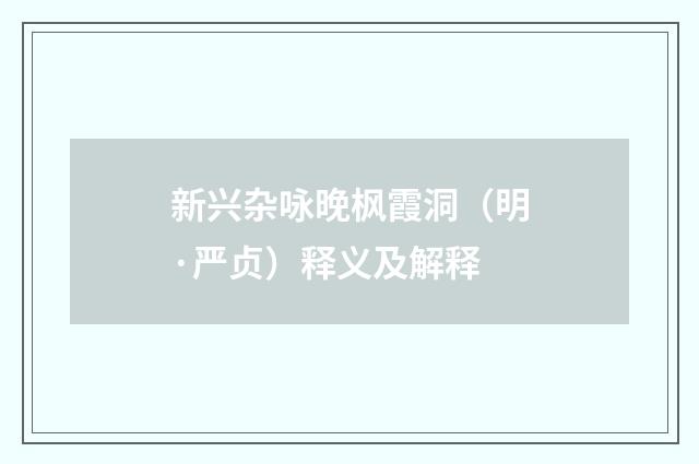 新兴杂咏晚枫霞洞（明·严贞）释义及解释