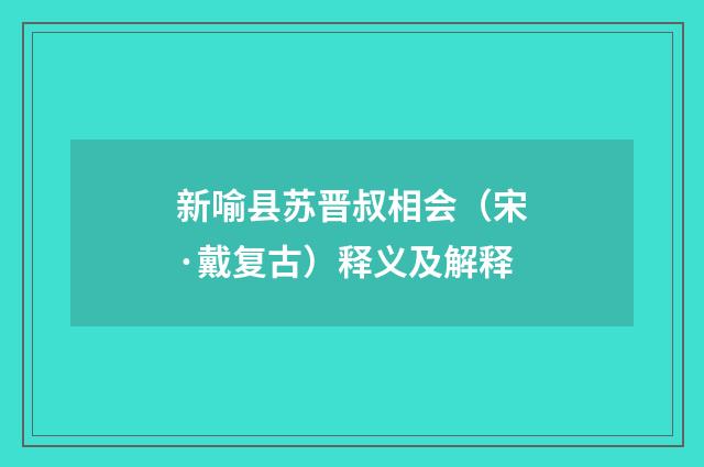 新喻县苏晋叔相会（宋·戴复古）释义及解释