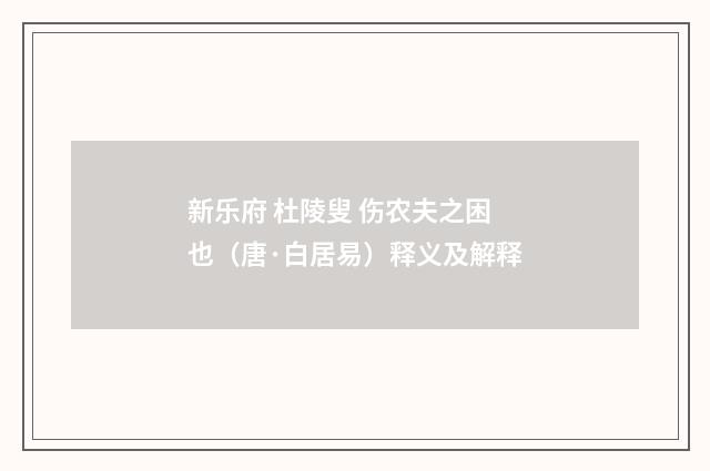 新乐府 杜陵叟 伤农夫之困也（唐·白居易）释义及解释