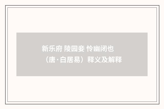 新乐府 陵园妾 怜幽闭也（唐·白居易）释义及解释
