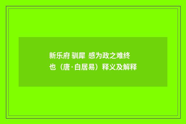 新乐府 驯犀 感为政之难终也（唐·白居易）释义及解释
