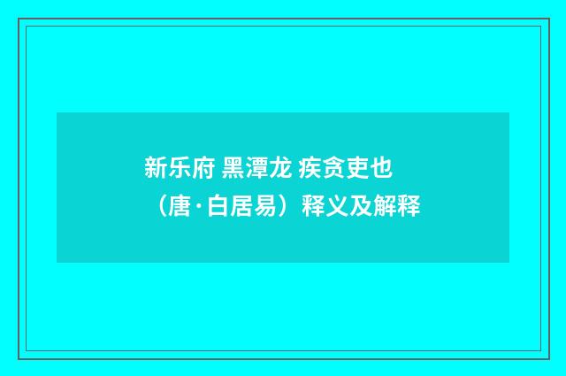 新乐府 黑潭龙 疾贪吏也（唐·白居易）释义及解释