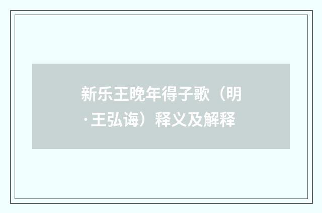 新乐王晚年得子歌（明·王弘诲）释义及解释