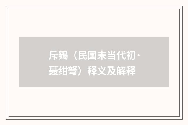 斥鴳（民国末当代初·聂绀弩）释义及解释