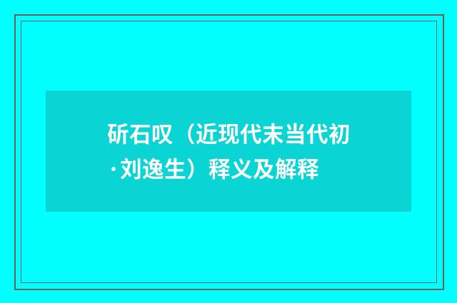斫石叹（近现代末当代初·刘逸生）释义及解释