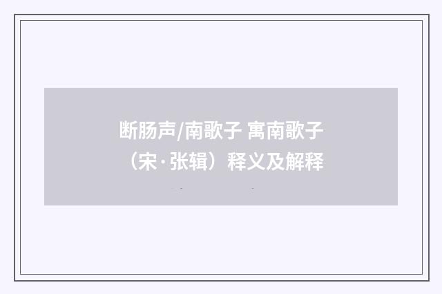 断肠声/南歌子 寓南歌子（宋·张辑）释义及解释
