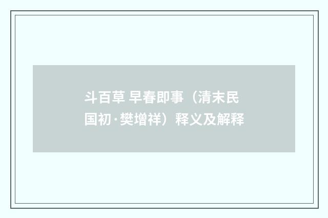 斗百草 早春即事（清末民国初·樊增祥）释义及解释