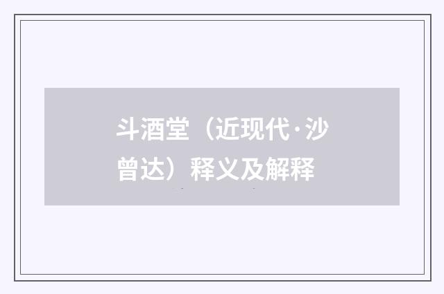 斗酒堂（近现代·沙曾达）释义及解释