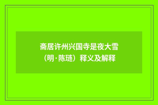 斋居许州兴国寺是夜大雪（明·陈琏）释义及解释