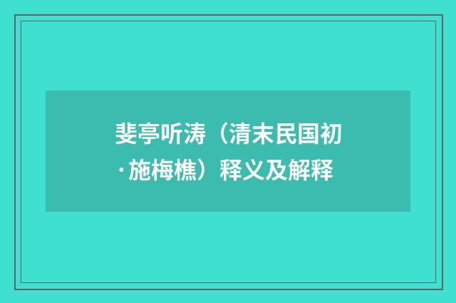 斐亭听涛（清末民国初·施梅樵）释义及解释