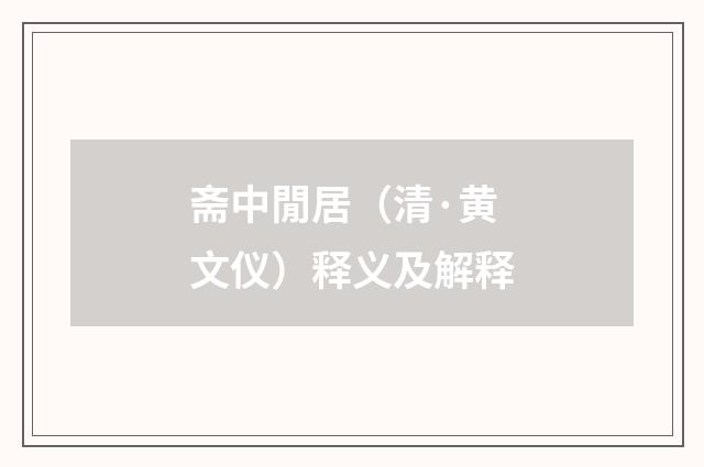 斋中閒居（清·黄文仪）释义及解释