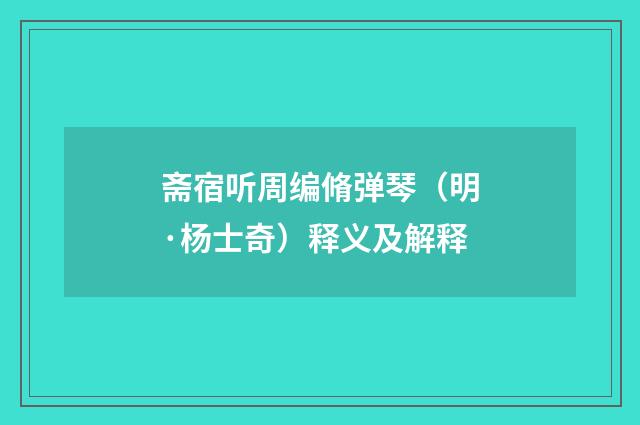 斋宿听周编脩弹琴（明·杨士奇）释义及解释