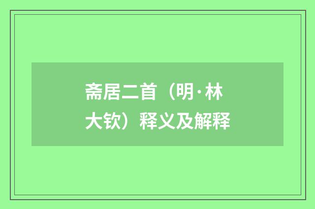 斋居二首（明·林大钦）释义及解释