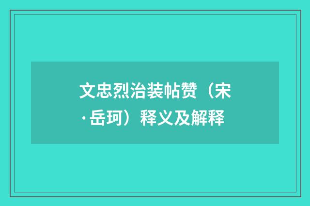 文忠烈治装帖赞（宋·岳珂）释义及解释