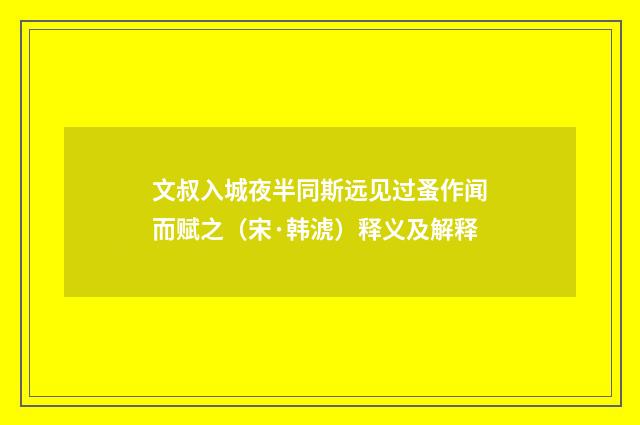 文叔入城夜半同斯远见过蚤作闻而赋之（宋·韩淲）释义及解释