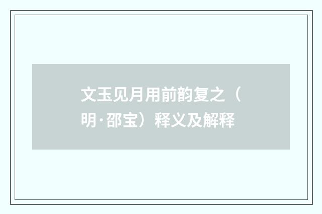 文玉见月用前韵复之（明·邵宝）释义及解释