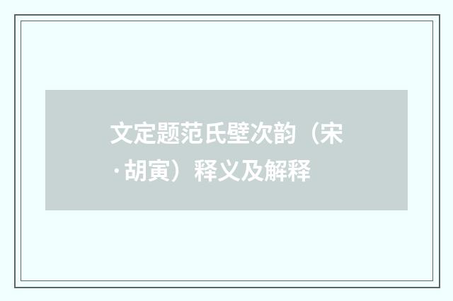 文定题范氏壁次韵（宋·胡寅）释义及解释