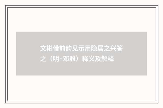 文彬借前韵见示用隐居之兴答之（明·邓雅）释义及解释