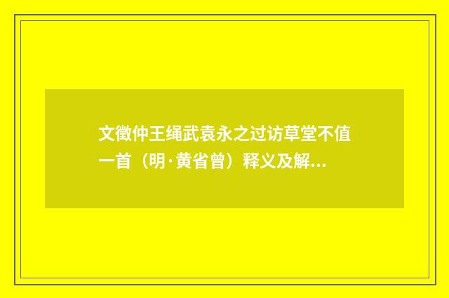 文徵仲王绳武袁永之过访草堂不值一首（明·黄省曾）释义及解释