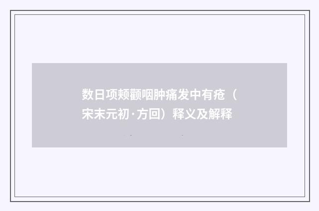 数日项颊颧咽肿痛发中有疮（宋末元初·方回）释义及解释