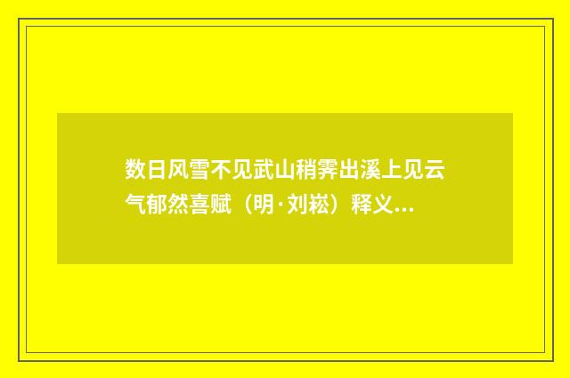 数日风雪不见武山稍霁出溪上见云气郁然喜赋（明·刘崧）释义及解释